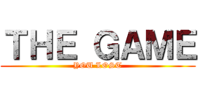 ＴＨＥ ＧＡＭＥ (YOU LOST)