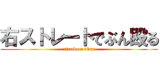 右ストレートでぶん殴る (attack on titan)