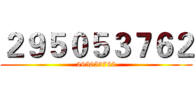 ２９５０５３７６２ (295053762)