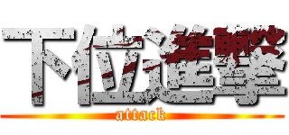 下位進撃 (attack)