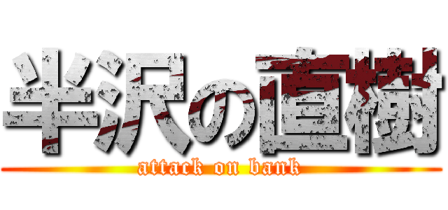 半沢の直樹 (attack on bank)