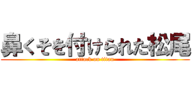 鼻くそを付けられた松尾 (attack on titan)