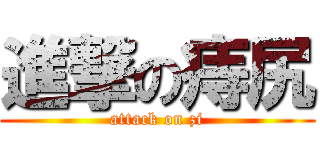 進撃の痔尻 (attack on zi)