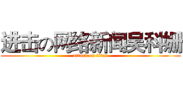 进击の网络新闻吴科姗 (attack on titan)