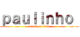 ｐａｕｌｉｎｈｏ  (attack on titan)