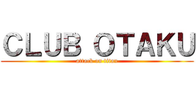 ＣＬＵＢ ＯＴＡＫＵ (attack on titan)