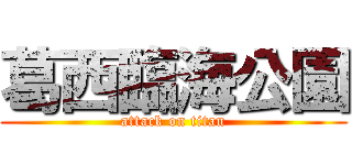 葛西臨海公園 (attack on titan)