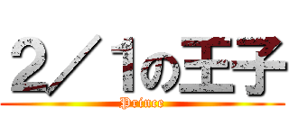 ２／１の王子 (Prince)