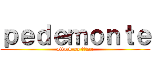 ｐｅｄｅｍｏｎｔｅ (attack on titan)