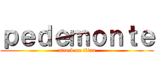 ｐｅｄｅｍｏｎｔｅ (attack on titan)