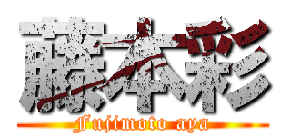 藤本彩 (Fujimoto aya)