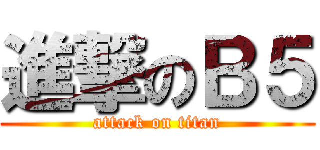 進撃のＢ５ (attack on titan)