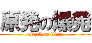 原発の爆発 (attack on titan)