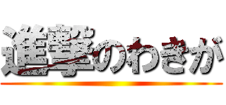 進撃のわきが ()