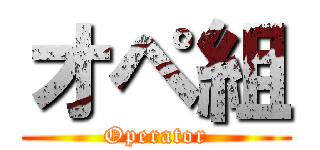 オペ組 (Operator)
