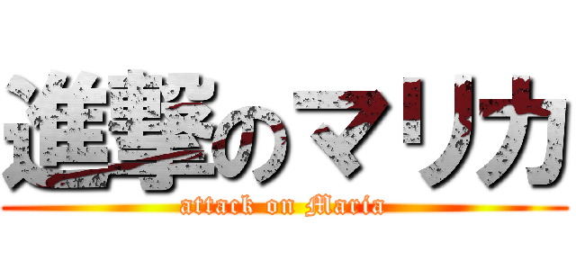 進撃のマリカ (attack on Maria)