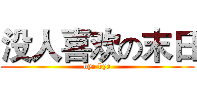 没人喜欢の末日 (bye bye)
