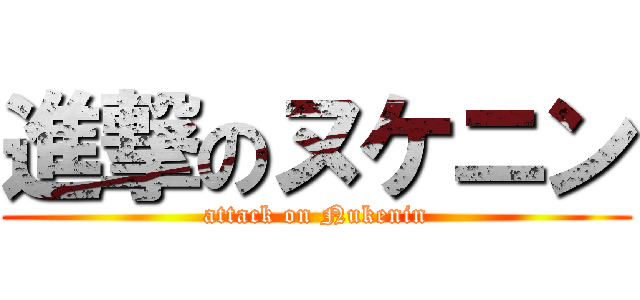 進撃のヌケニン (attack on Nukenin)