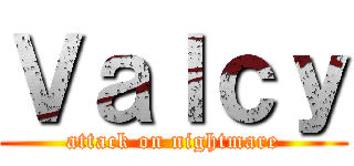 Ｖａｌｃｙ (attack on nightmare)