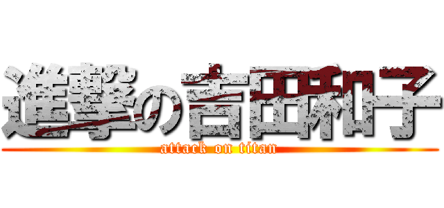 進撃の吉田和子 (attack on titan)