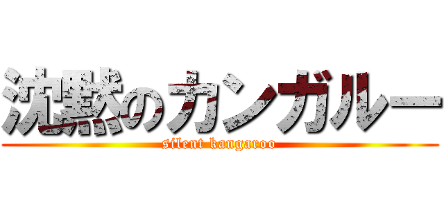 沈黙のカンガルー (silent kangaroo)