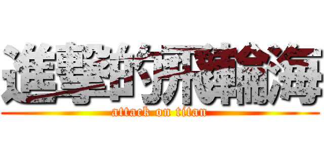 進撃的飛輪海 (attack on titan)