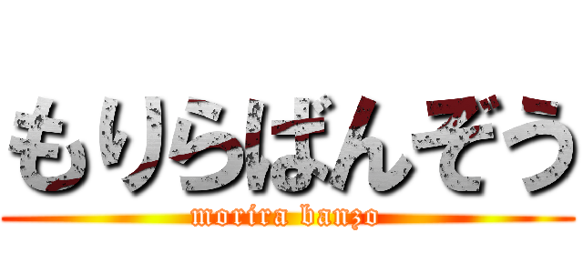 もりらばんぞう (morira banzo)