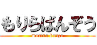 もりらばんぞう (morira banzo)