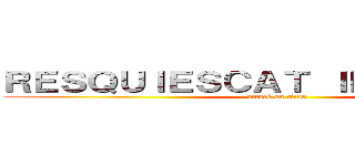 ＲＥＳＱＵＩＥＳＣＡＴ ＩＮ ＰＡＣＥＭ\" (attack on titan)