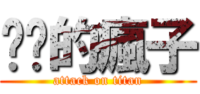 进击的瘋子 (attack on titan)