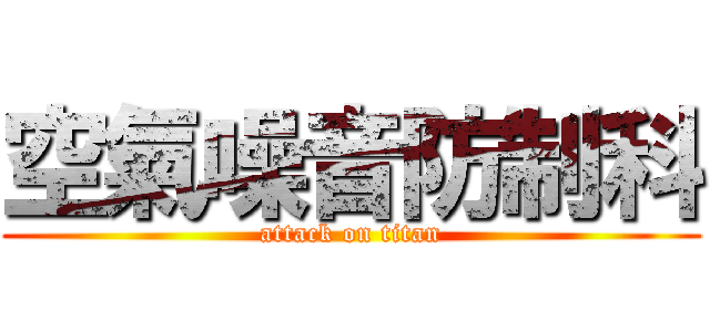 空氣噪音防制科 (attack on titan)