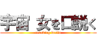 宇宙 女を口説く (retaking waifu)