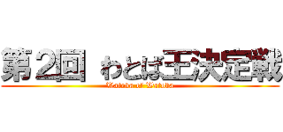 第２回 わとば王決定戦 (Watoba of Watoba)