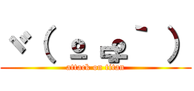 ヾ（ º﹃º｀ ） (attack on titan)