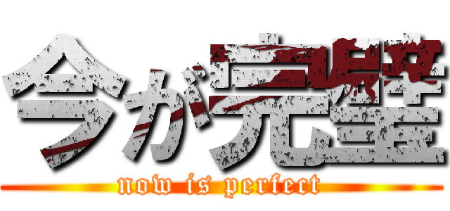 今が完璧 (now is perfect)