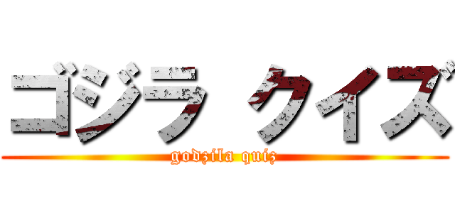 ゴジラ クイズ (godzila quiz)