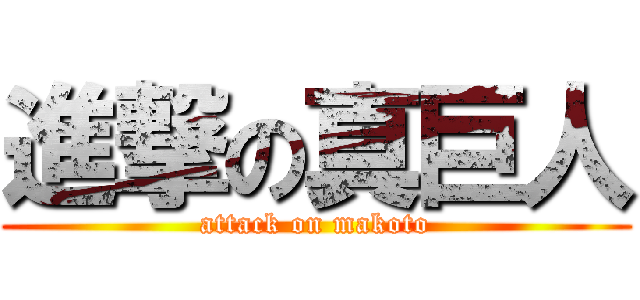 進撃の真巨人 (attack on makoto)