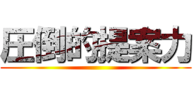 圧倒的提案力 ()