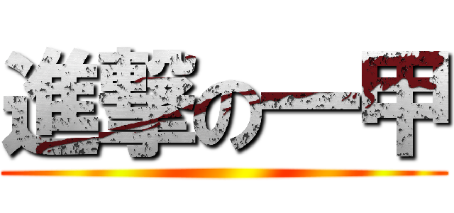 進撃の一甲 ()