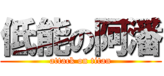 低能の阿潘 (attack on titan)