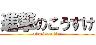 進撃のこうすけ (attack on tita)