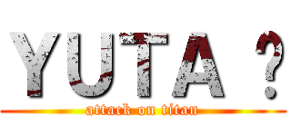 ＹＵＴＡ  (attack on titan)