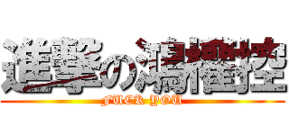 進撃の鴻權控 (FUCK YOU)