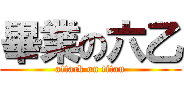 畢業の六乙 (attack on titan)