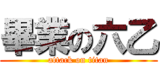 畢業の六乙 (attack on titan)