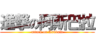 進撃の阿斯巴拉 (attack on Asubala)