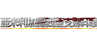 亜米利加露西亜支那印度 (attack on titan)