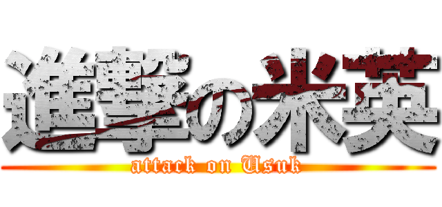 進撃の米英 (attack on Usuk)