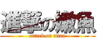 進撃の嫩魚 (attack on titan)