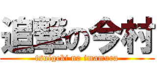 追撃の今村 (tsuigeki no imamura)